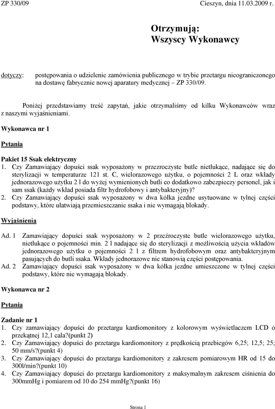 PoniŜej przedstawiamy treść zapytań, jakie otrzymaliśmy od kilku Wykonawców wraz z naszymi wyjaśnieniami. Wykonawca nr 1 Pakiet 15 Ssak elektryczny 1.