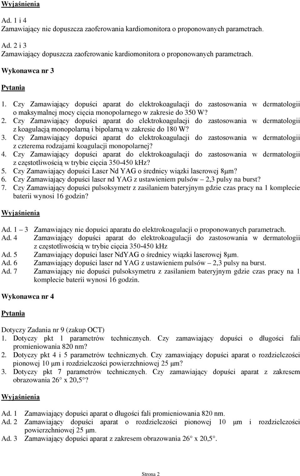 Czy Zamawiający dopuści aparat do elektrokoagulacji do zastosowania w dermatologii z koagulacją monopolarną i bipolarną w zakresie do 180 W? 3.