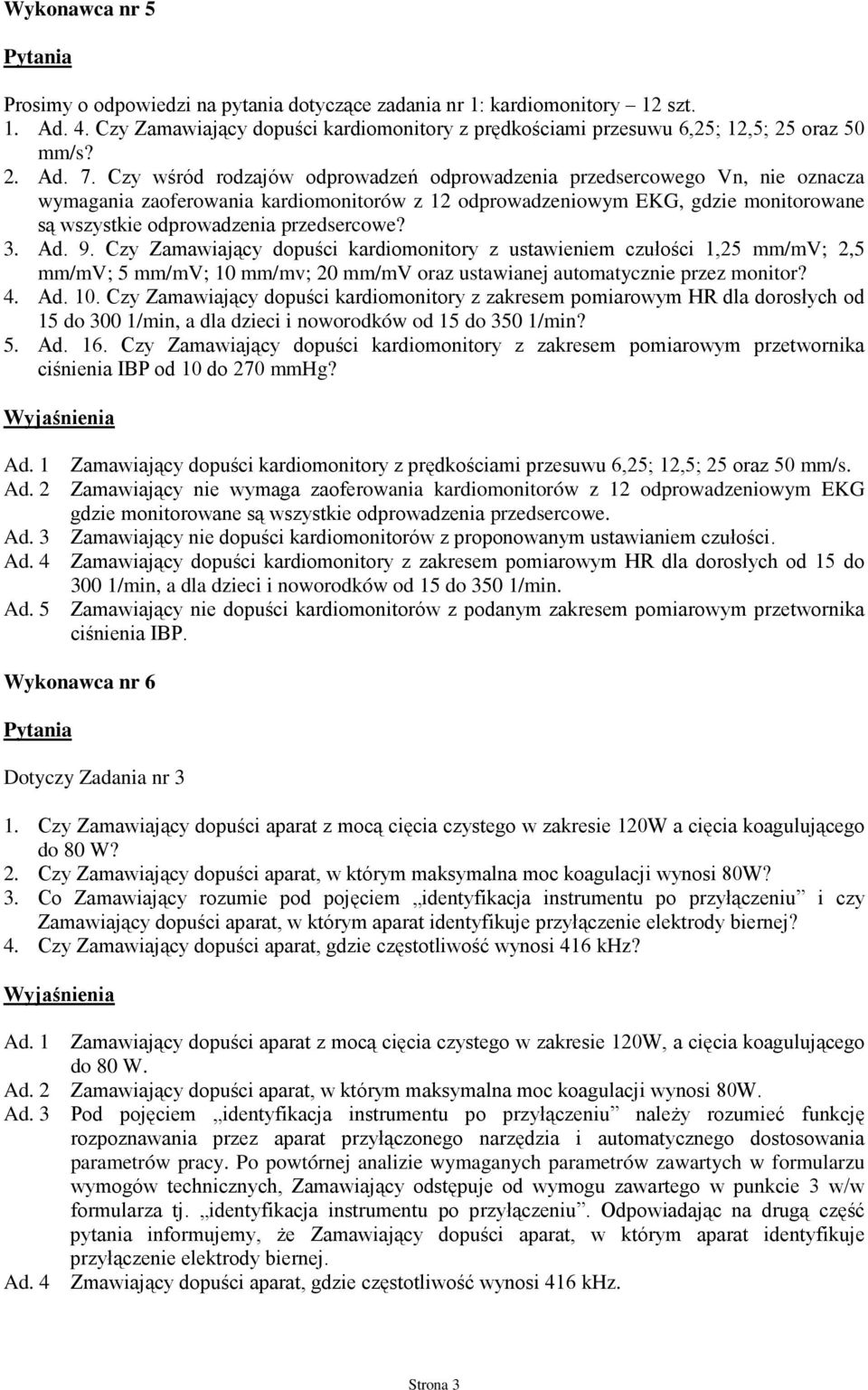 przedsercowe? 3. Ad. 9. Czy Zamawiający dopuści kardiomonitory z ustawieniem czułości 1,25 mm/mv; 2,5 mm/mv; 5 mm/mv; 10 