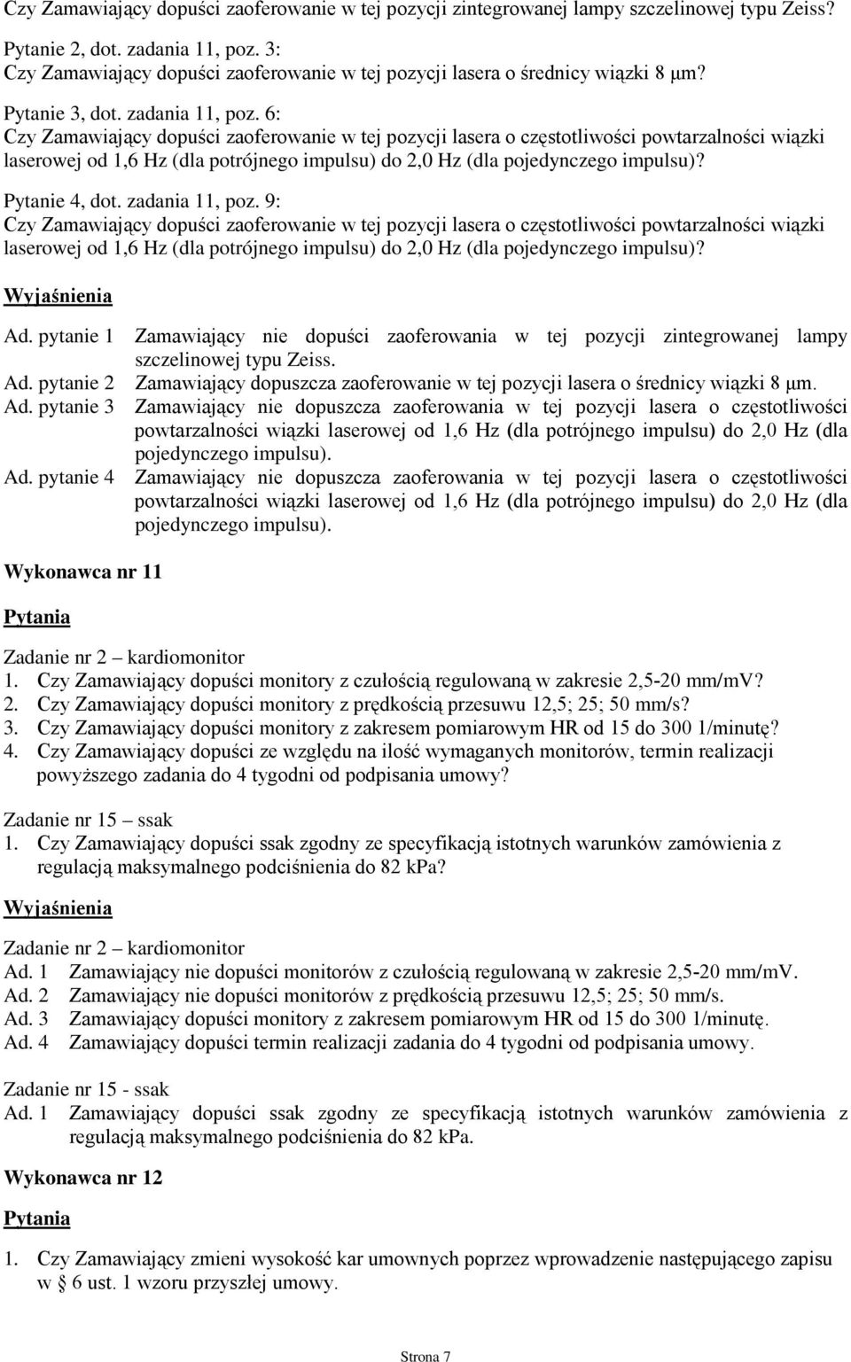 6: Czy Zamawiający dopuści zaoferowanie w tej pozycji lasera o częstotliwości powtarzalności wiązki laserowej od 1,6 Hz (dla potrójnego impulsu) do 2,0 Hz (dla pojedynczego impulsu)? Pytanie 4, dot.