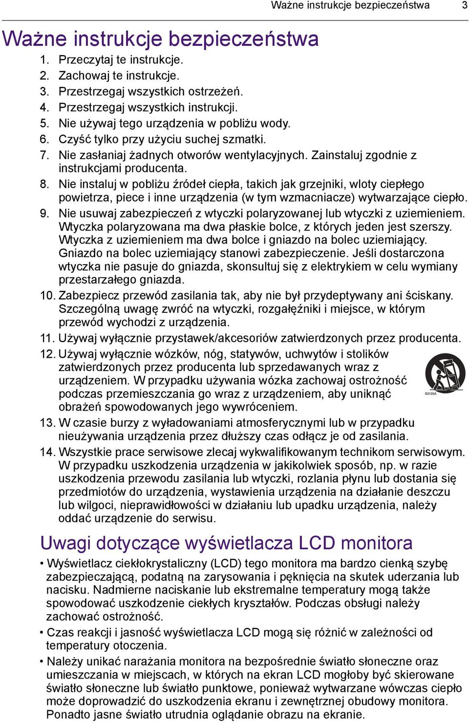 Nie instaluj w pobliżu źródeł ciepła, takich jak grzejniki, wloty ciepłego powietrza, piece i inne urządzenia (w tym wzmacniacze) wytwarzające ciepło. 9.