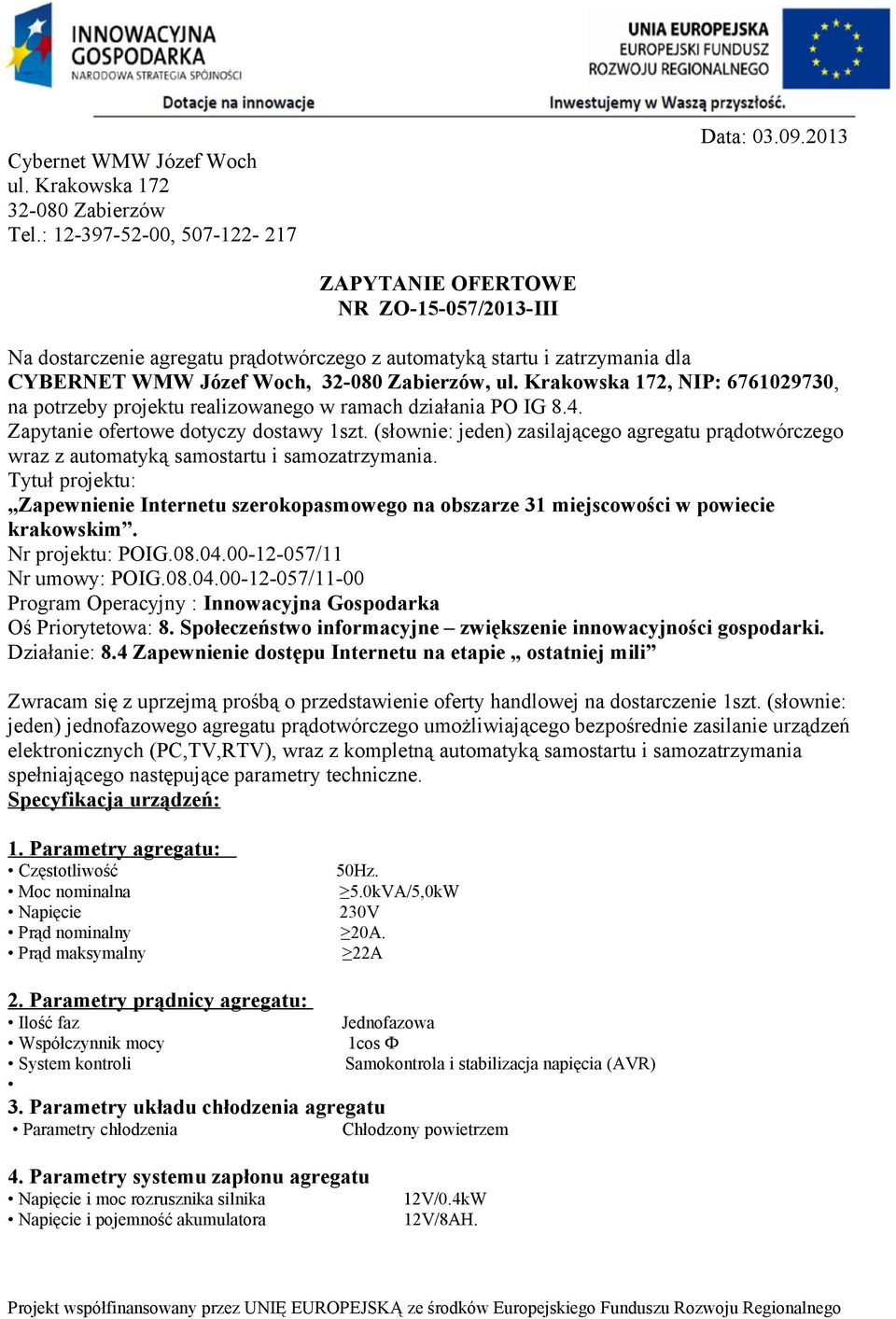 Krakowska 172, NIP: 6761029730, na potrzeby projektu realizowanego w ramach działania PO IG 8.4. Zapytanie ofertowe dotyczy dostawy 1szt.