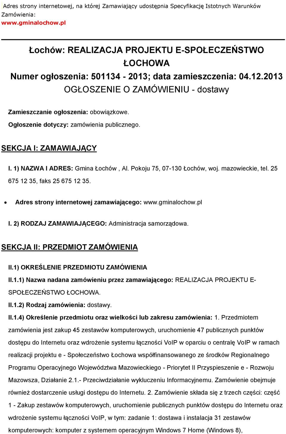 Ogłszenie dtyczy: zamówienia publiczneg. SEKCJA I: ZAMAWIAJĄCY I. 1) NAZWA I ADRES: Gmina Łchów, Al. Pkju 75, 07-130 Łchów, wj. mazwieckie, tel. 25 675 12 35, faks 25 675 12 35.