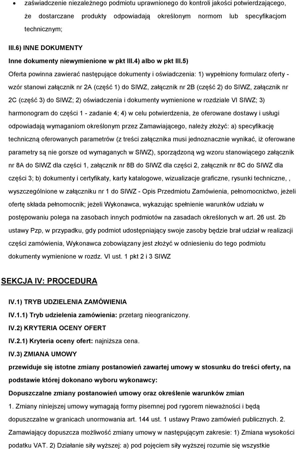 5) Oferta pwinna zawierać następujące dkumenty i świadczenia: 1) wypełniny frmularz ferty - wzór stanwi załącznik nr 2A (część 1) d SIWZ, załącznik nr 2B (część 2) d SIWZ, załącznik nr 2C (część 3) d