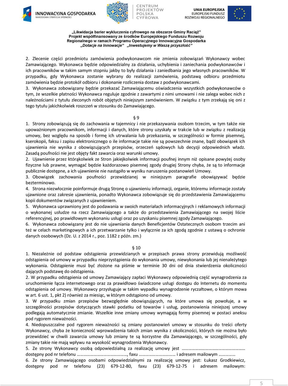 W przypadku, gdy Wykonawca zostanie wybrany do realizacji zamówienia, podstawą odbioru przedmiotu zamówienia będzie protokół odbioru i dokonanie rozliczenia dostaw z podwykonawcami. 3.