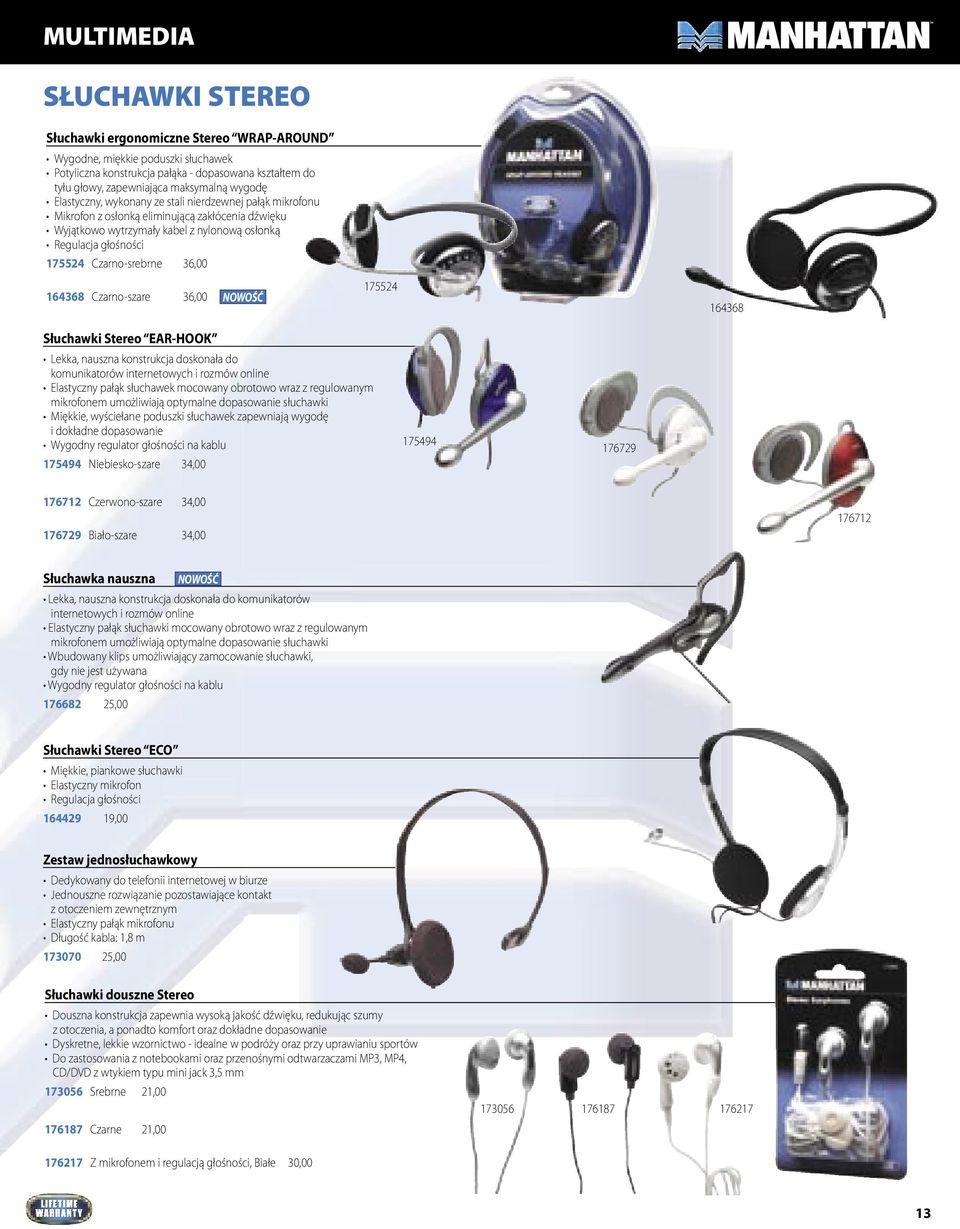 Czarno-srebrne 36,00 164368 Czarno-szare 36,00 175524 164368 Słuchawki Stereo EAR-HOOK Lekka, nauszna konstrukcja doskonała do komunikatorów internetowych i rozmów online Elastyczny pałąk słuchawek