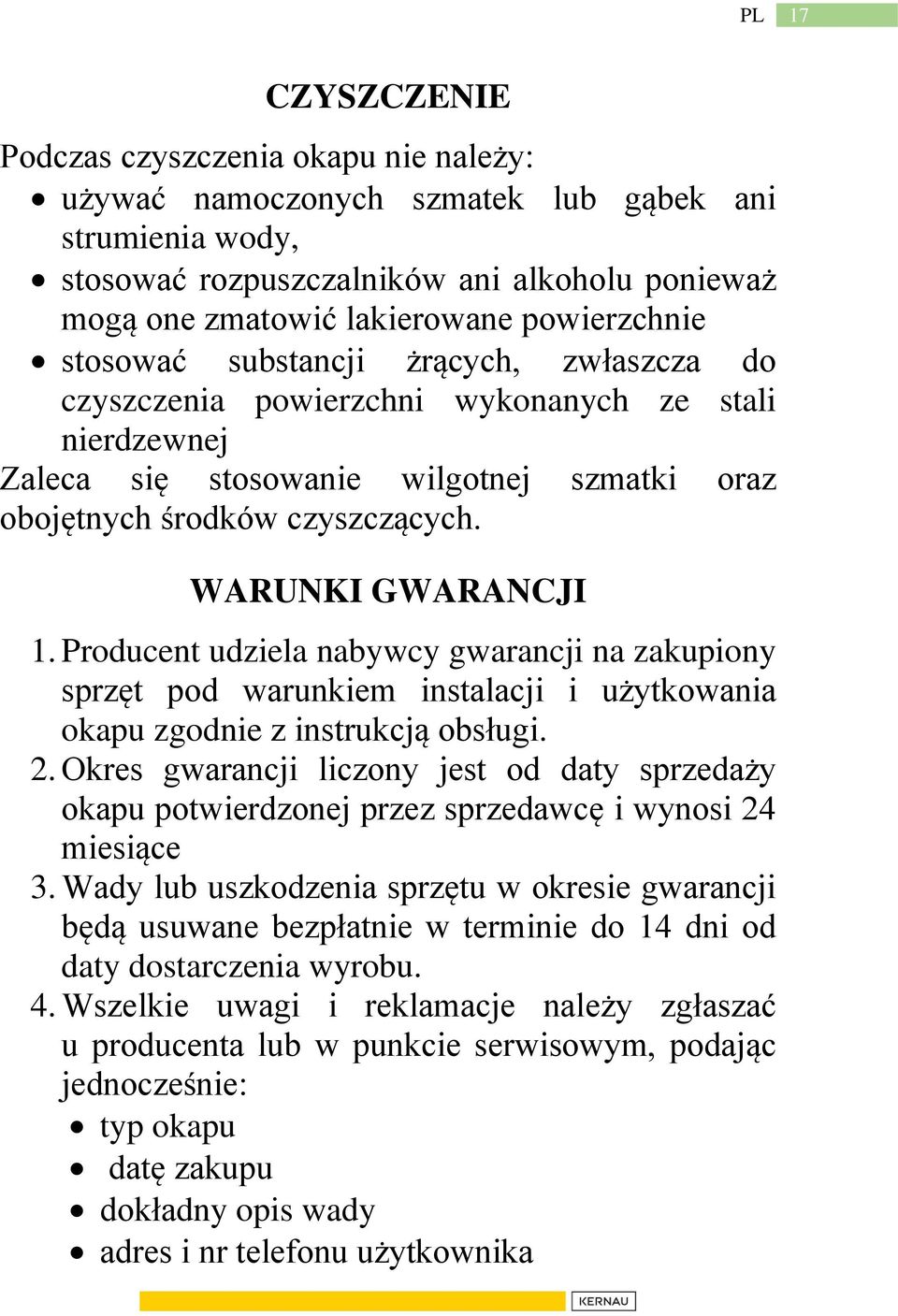 WARUNKI GWARANCJI 1. Producent udziela nabywcy gwarancji na zakupiony sprzęt pod warunkiem instalacji i użytkowania okapu zgodnie z instrukcją obsługi. 2.