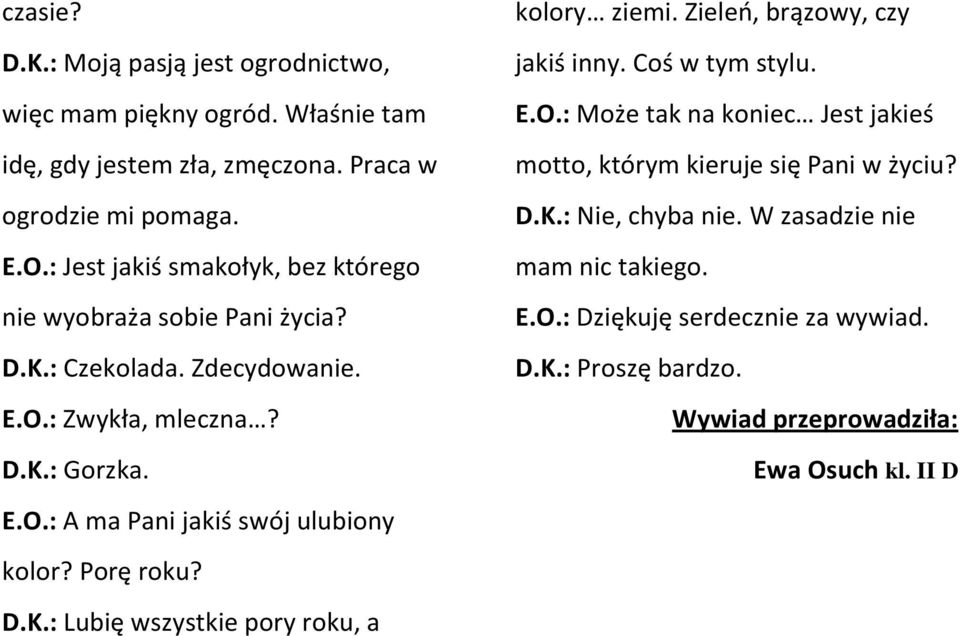 Porę roku? D.K.: Lubię wszystkie pory roku, a kolory ziemi. Zieleo, brązowy, czy jakiś inny. Coś w tym stylu. E.O.