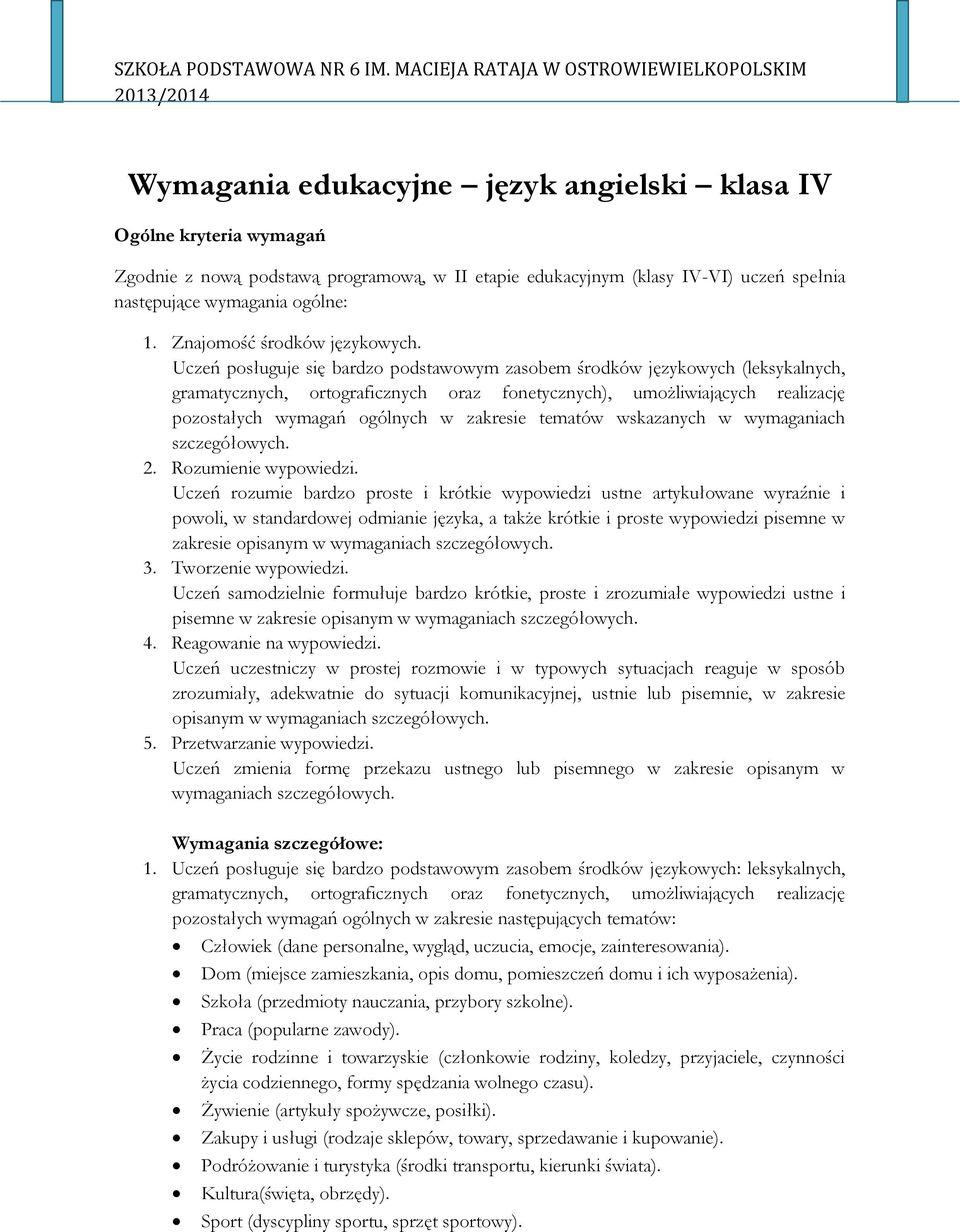 Uczeń posługuje się bardzo podstawowym zasobem środków językowych (leksykalnych, gramatycznych, ortograficznych oraz fonetycznych), umożliwiających realizację pozostałych wymagań ogólnych w zakresie