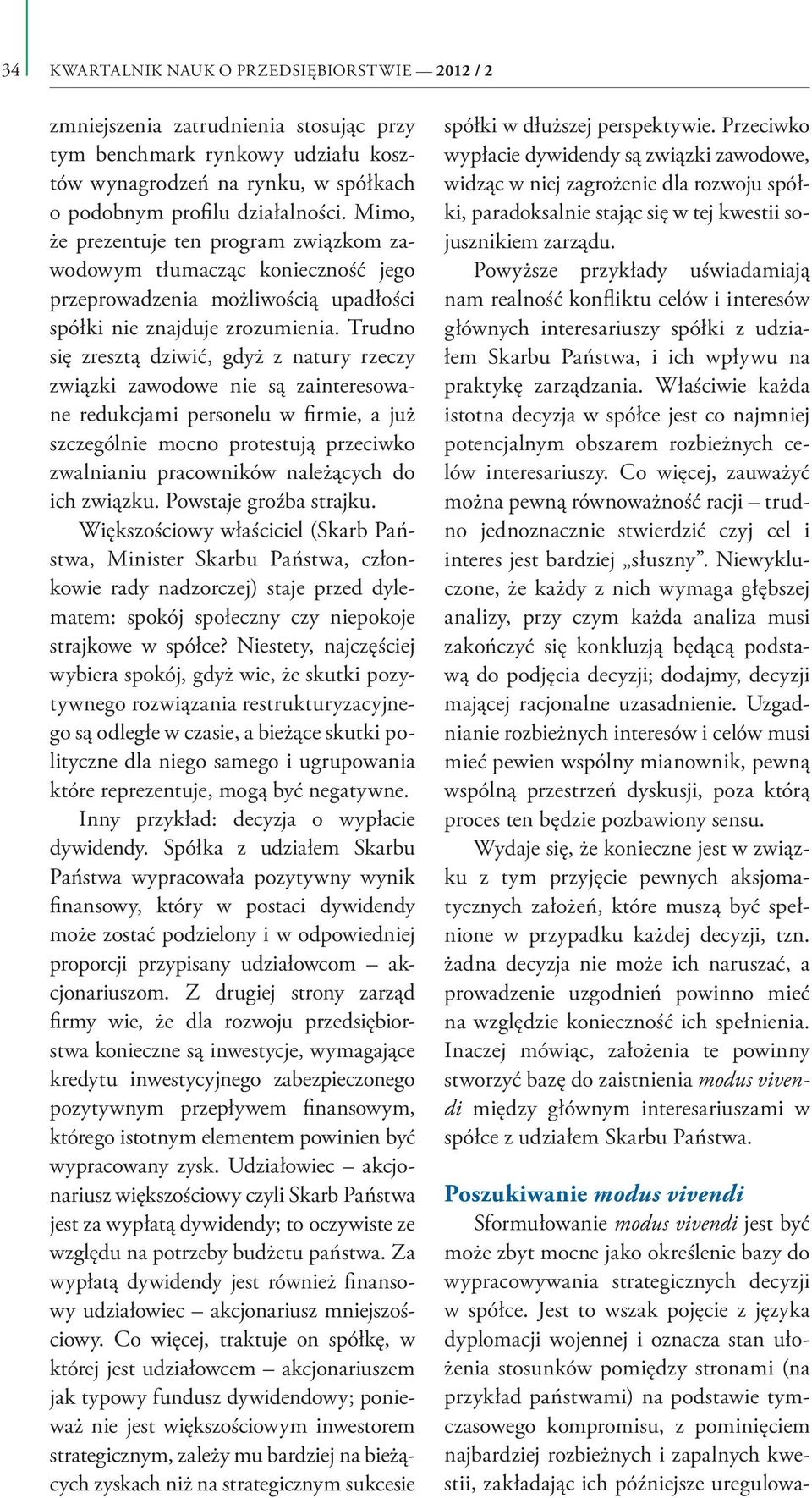 Trudno się zresztą dziwić, gdyż z natury rzeczy związki zawodowe nie są zainteresowane redukcjami personelu w firmie, a już szczególnie mocno protestują przeciwko zwalnianiu pracowników należących do