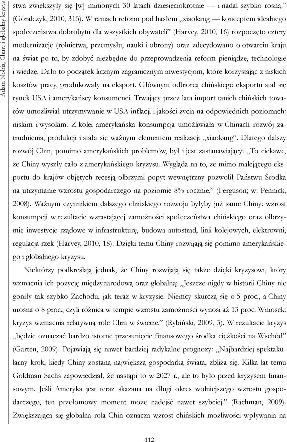 zdecydowano o otwarciu kraju na świat po to, by zdobyć niezbędne do przeprowadzenia reform pieniądze, technologie i wiedzę.