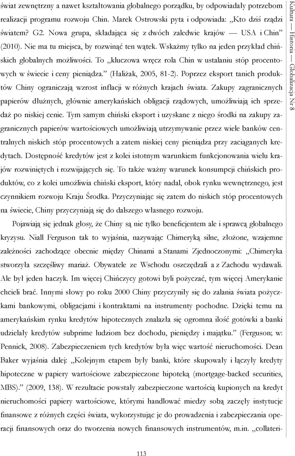 To kluczowa wręcz rola Chin w ustalaniu stóp procentowych w świecie i ceny pieniądza. (Haliżak, 2005, 81-2).