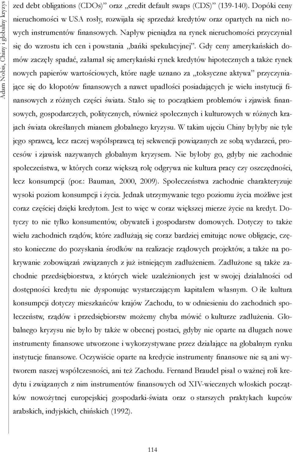 Napływ pieniądza na rynek nieruchomości przyczyniał się do wzrostu ich cen i powstania bańki spekulacyjnej.