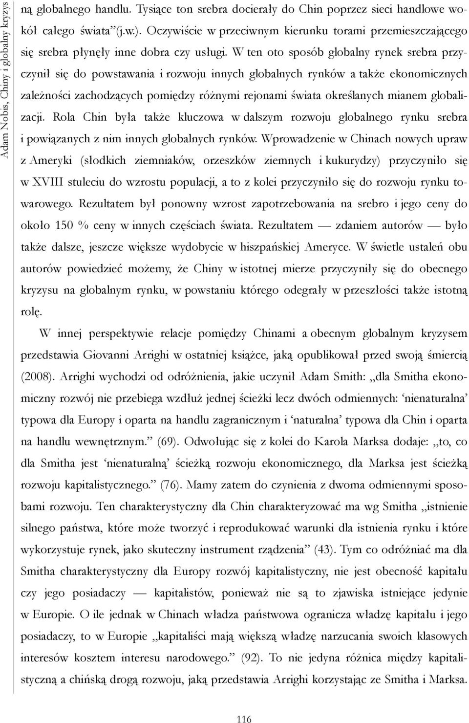 W ten oto sposób globalny rynek srebra przyczynił się do powstawania i rozwoju innych globalnych rynków a także ekonomicznych zależności zachodzących pomiędzy różnymi rejonami świata określanych