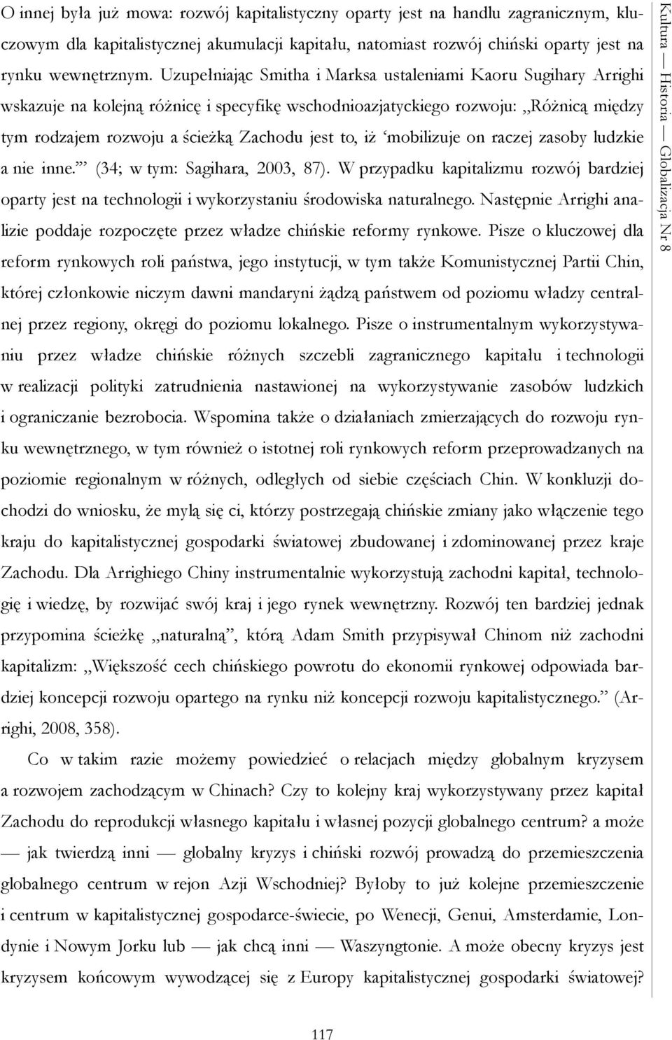 iż mobilizuje on raczej zasoby ludzkie a nie inne. (34; w tym: Sagihara, 2003, 87). W przypadku kapitalizmu rozwój bardziej oparty jest na technologii i wykorzystaniu środowiska naturalnego.