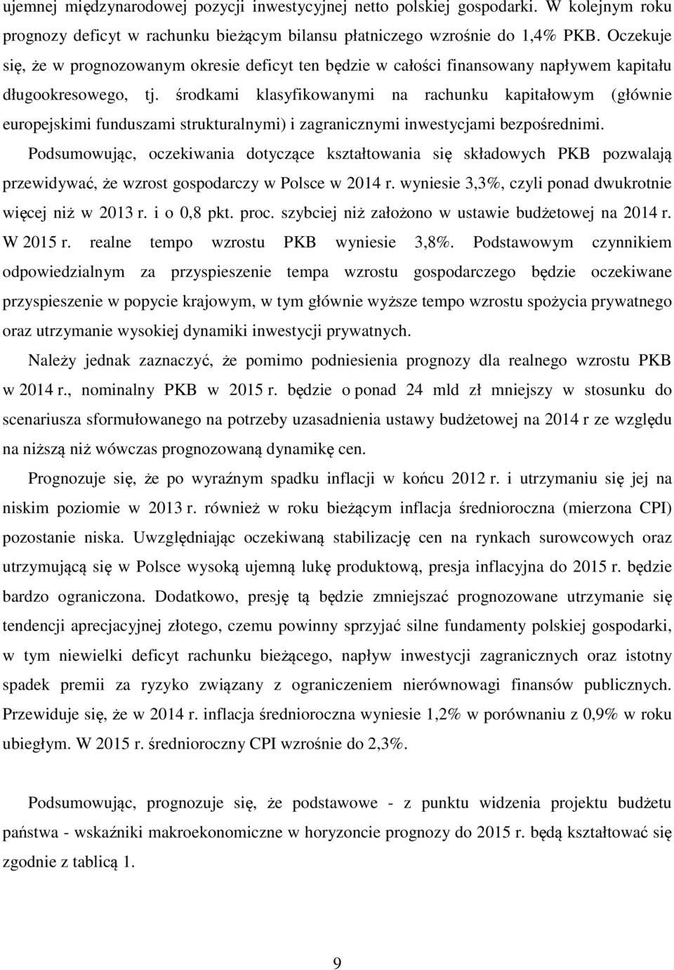 środkami klasyfikowanymi na rachunku kapitałowym (głównie europejskimi funduszami strukturalnymi) i zagranicznymi inwestycjami bezpośrednimi.