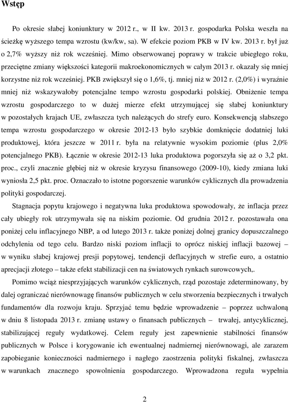 PKB zwiększył się o 1,6%, tj. mniej niż w 2012 r. (2,0%) i wyraźnie mniej niż wskazywałoby potencjalne tempo wzrostu gospodarki polskiej.