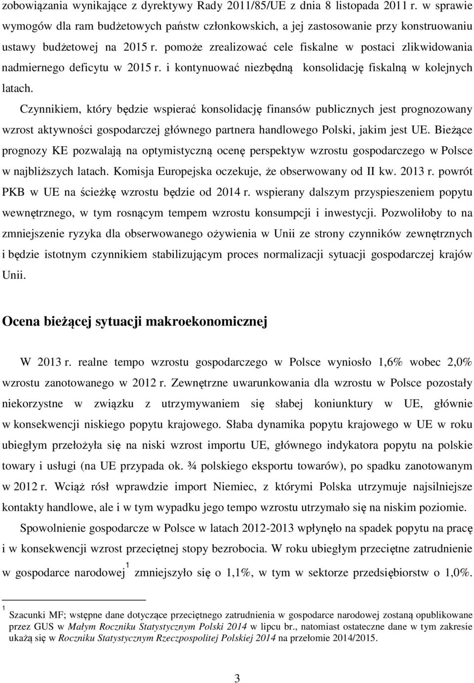 pomoże zrealizować cele fiskalne w postaci zlikwidowania nadmiernego deficytu w 2015 r. i kontynuować niezbędną konsolidację fiskalną w kolejnych latach.