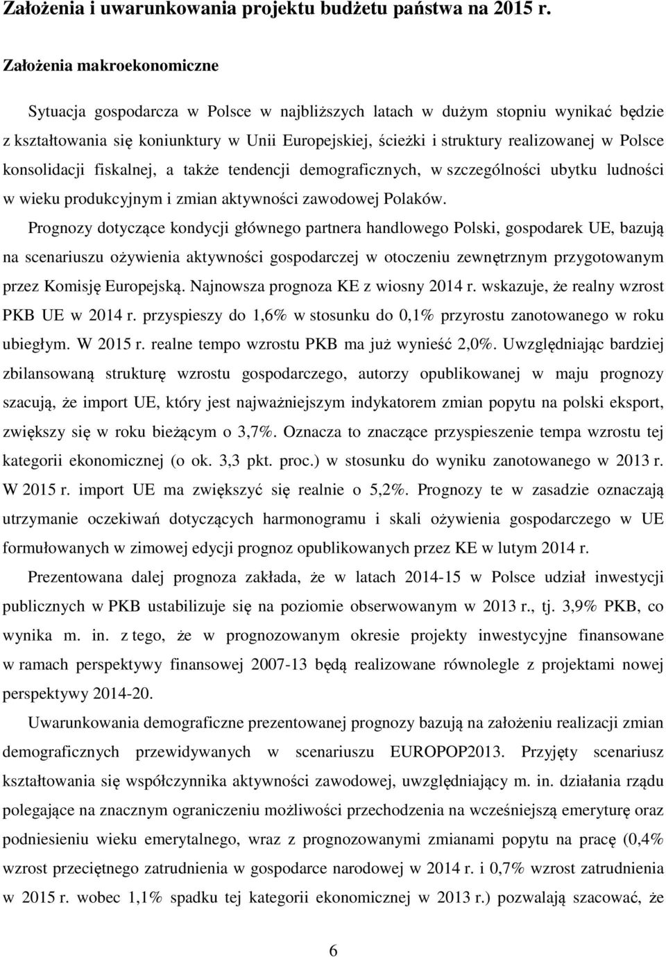 Polsce konsolidacji fiskalnej, a także tendencji demograficznych, w szczególności ubytku ludności w wieku produkcyjnym i zmian aktywności zawodowej Polaków.