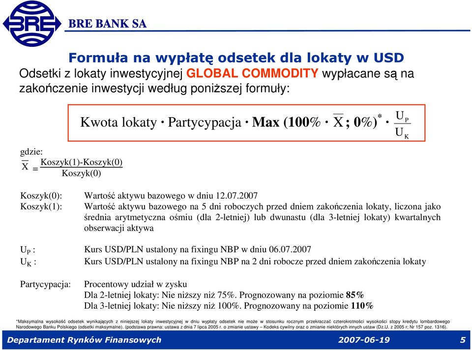 2007 Koszyk(1): Warto aktywu bazowego na 5 dni roboczych przed dniem zakoczenia lokaty, liczona jako rednia arytmetyczna omiu (dla 2-letniej) lub dwunastu (dla 3-letniej lokaty) kwartalnych