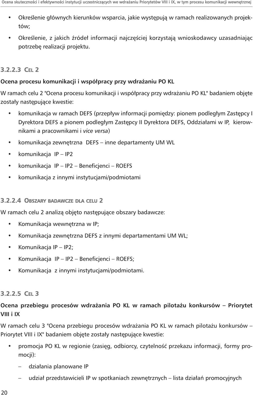 Ocena procesu komunikacji i współpracy przy wdrażaniu PO KL W ramach celu 2 "Ocena procesu komunikacji i współpracy przy wdrażaniu PO KL" badaniem objęte zostały następujące kwestie: komunikacja w