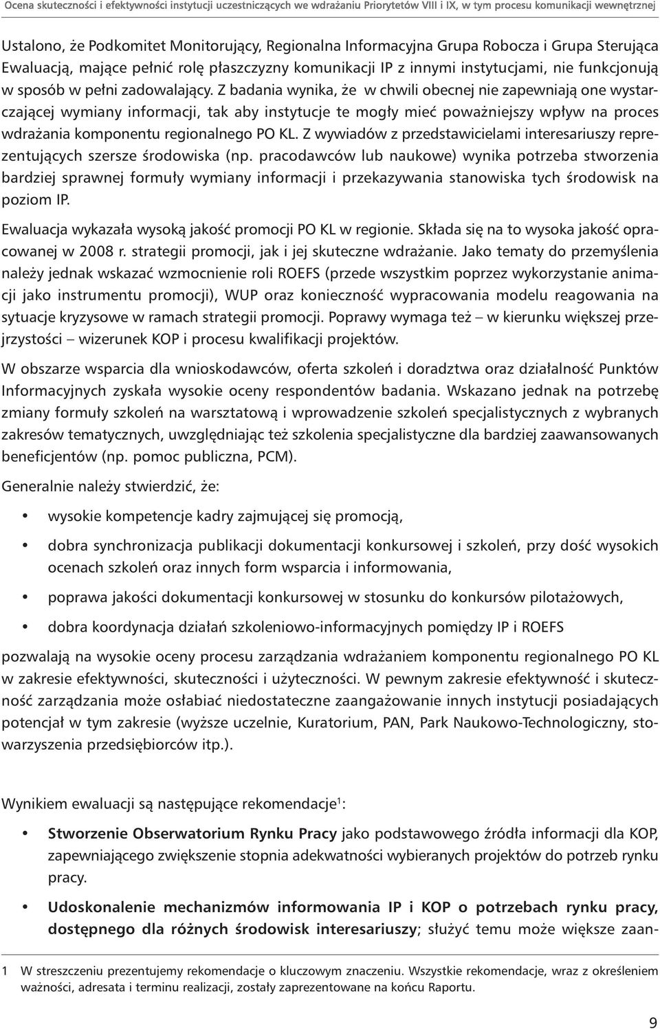 Z badania wynika, że w chwili obecnej nie zapewniają one wystarczającej wymiany informacji, tak aby instytucje te mogły mieć poważniejszy wpływ na proces wdrażania komponentu regionalnego PO KL.