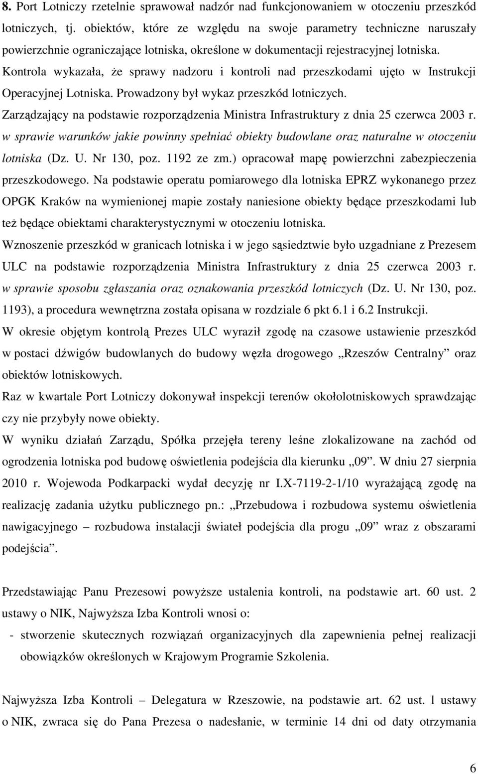 Kontrola wykazała, Ŝe sprawy nadzoru i kontroli nad przeszkodami ujęto w Instrukcji Operacyjnej Lotniska. Prowadzony był wykaz przeszkód lotniczych.