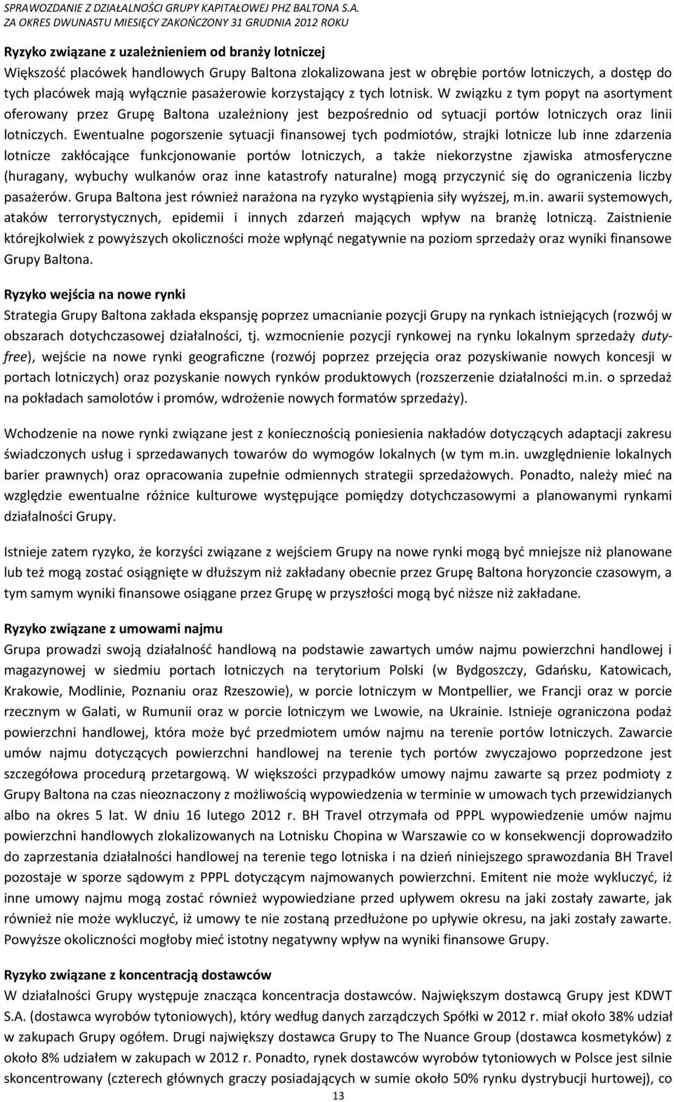 Ewentualne pogorszenie sytuacji finansowej tych podmiotów, strajki lotnicze lub inne zdarzenia lotnicze zakłócające funkcjonowanie portów lotniczych, a także niekorzystne zjawiska atmosferyczne