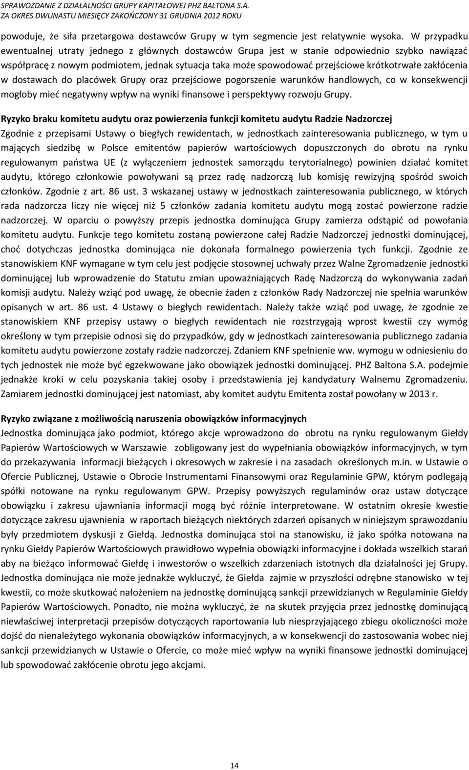 zakłócenia w dostawach do placówek Grupy oraz przejściowe pogorszenie warunków handlowych, co w konsekwencji mogłoby mieć negatywny wpływ na wyniki finansowe i perspektywy rozwoju Grupy.