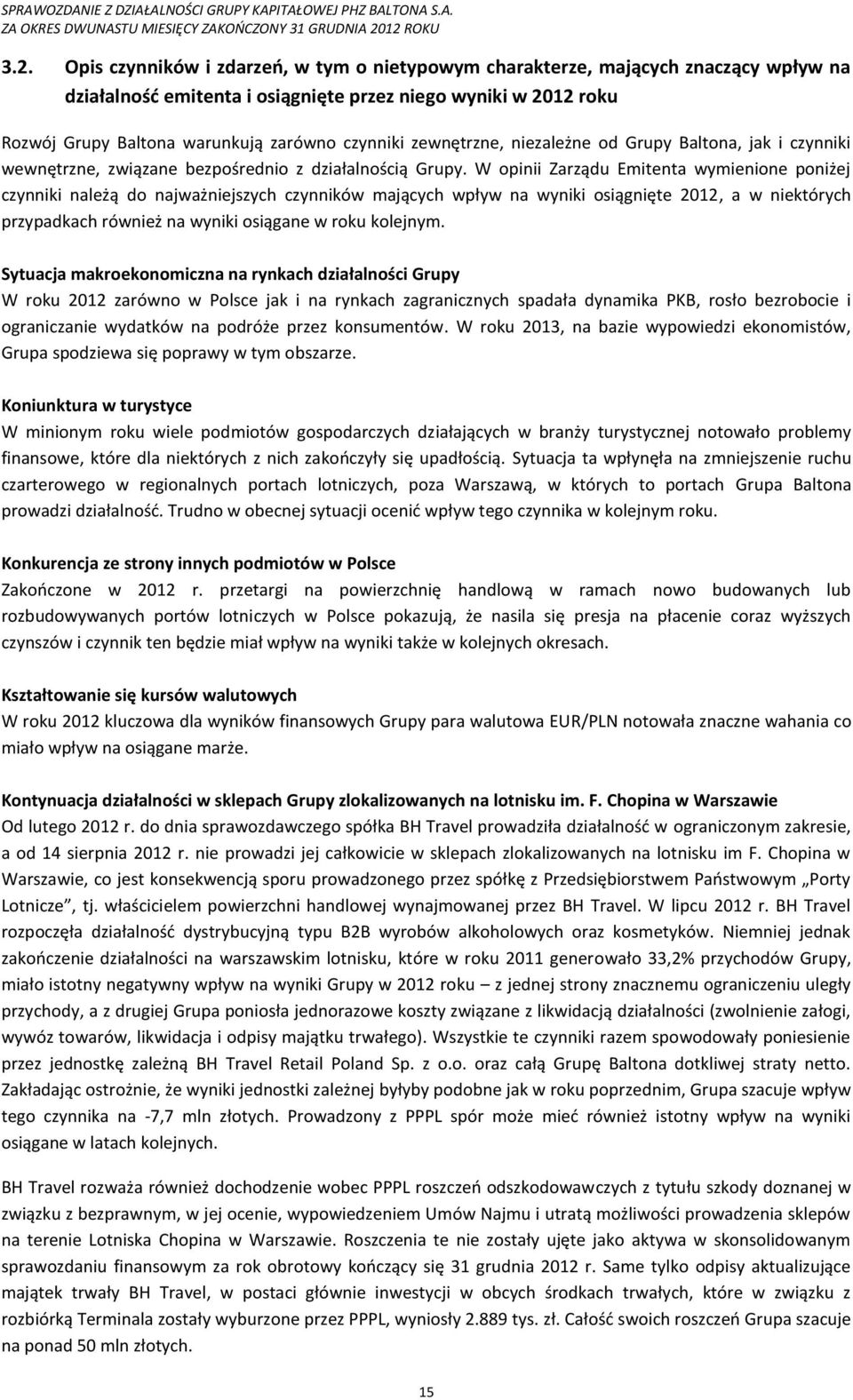 W opinii Zarządu Emitenta wymienione poniżej czynniki należą do najważniejszych czynników mających wpływ na wyniki osiągnięte 2012, a w niektórych przypadkach również na wyniki osiągane w roku