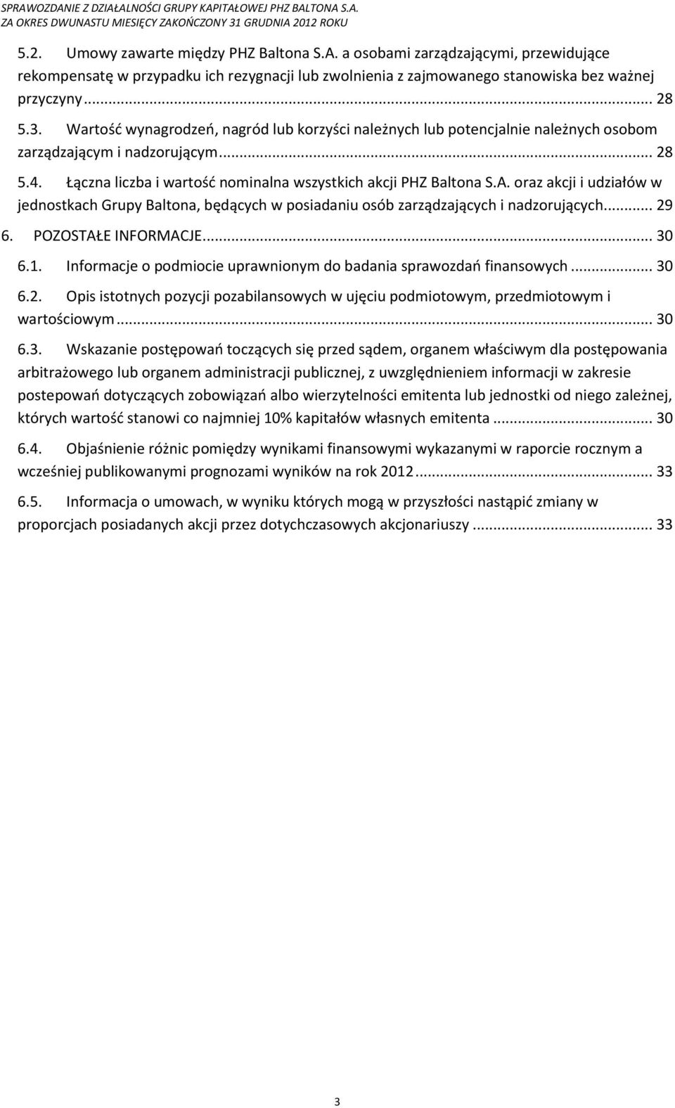 oraz akcji i udziałów w jednostkach Grupy Baltona, będących w posiadaniu osób zarządzających i nadzorujących.... 29 6. POZOSTAŁE INFORMACJE... 30 6.1.