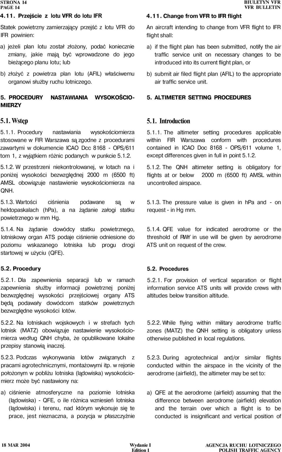 bieżącego planu lotu; lub b) złożyć z powietrza plan lotu (AFIL) właściwemu organowi służby ruchu lotniczego. 5. PROCEDURY NASTAWIANIA WYSOKOŚCIO- MIERZY 5.1.