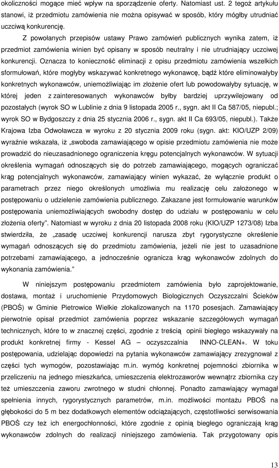 Oznacza to konieczność eliminacji z opisu przedmiotu zamówienia wszelkich sformułowań, które mogłyby wskazywać konkretnego wykonawcę, bądź które eliminowałyby konkretnych wykonawców, uniemożliwiając