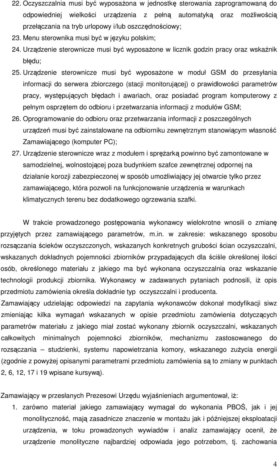 Urządzenie sterownicze musi być wyposażone w moduł GSM do przesyłania informacji do serwera zbiorczego (stacji monitorującej) o prawidłowości parametrów pracy, występujących błędach i awariach, oraz