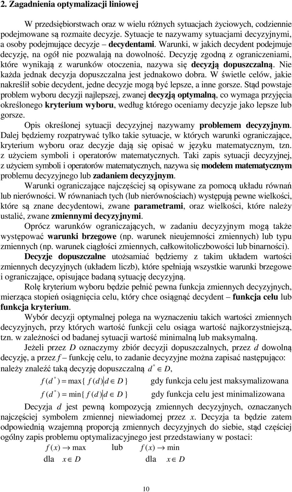 Decyzę zgodną z ogranczenam, które wynkaą z warunków otoczena, nazywa sę decyzą dopuszczalną. Ne każda ednak decyza dopuszczalna est ednakowo dobra.