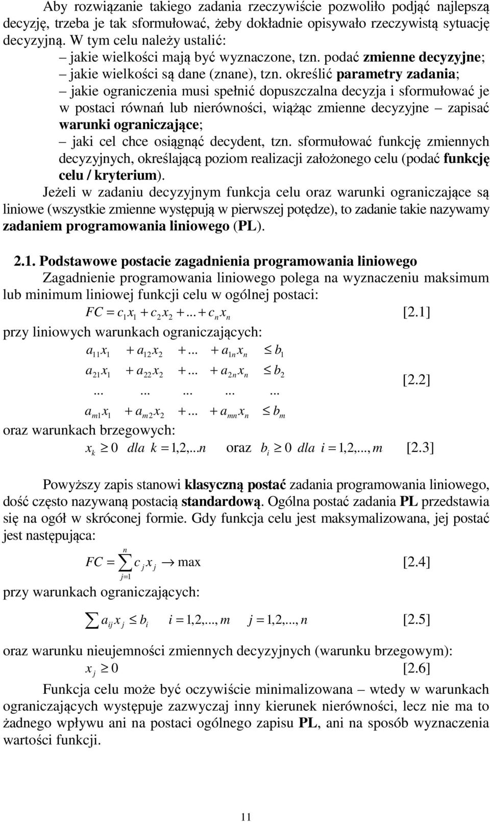 określć parametry zadana; ake ogranczena mus spełnć dopuszczalna decyza sformułować e w postac równań lub nerównośc, wążąc zmenne decyzyne zapsać warunk ogranczaące; ak cel chce osągnąć decydent, tzn.