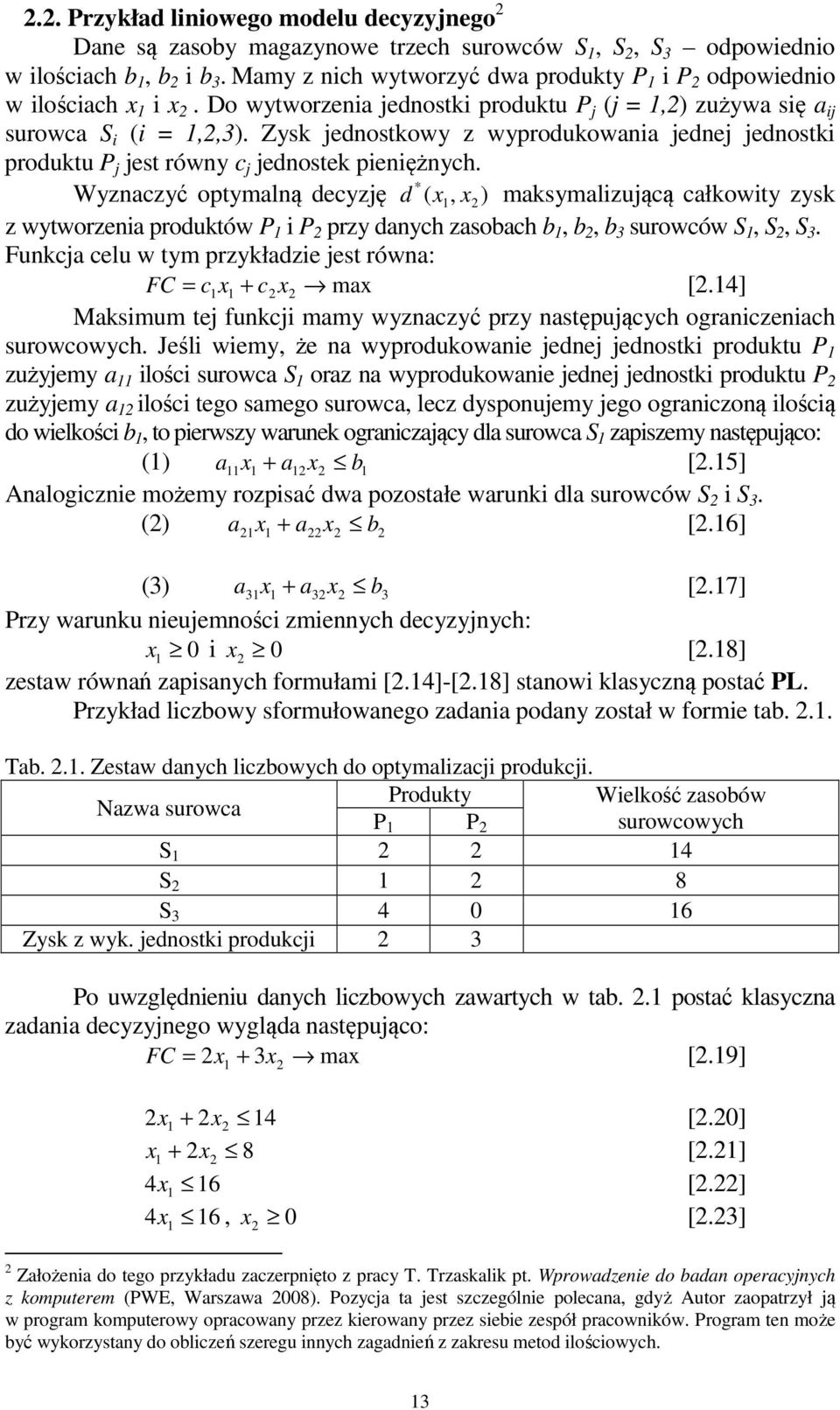 * Wyznaczyć optymalną decyzę d ( x, x) maksymalzuącą całkowty zysk z wytworzena produktów P P przy danych zasobach b, b, b 3 surowców S, S, S 3.