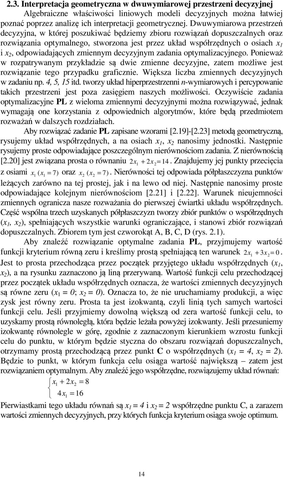 decyzynym zadana optymalzacynego. Poneważ w rozpatrywanym przykładze są dwe zmenne decyzyne, zatem możlwe est rozwązane tego przypadku grafczne. Wększa lczba zmennych decyzynych w zadanu np.