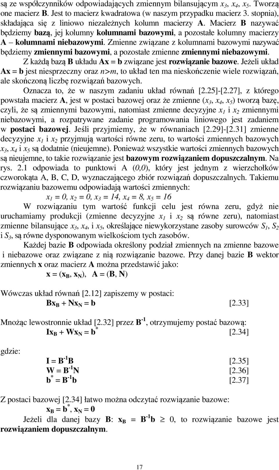 Zmenne zwązane z kolumnam bazowym nazywać będzemy zmennym bazowym, a pozostałe zmenne zmennym nebazowym. Z każdą bazą B układu Ax = b zwązane est rozwązane bazowe.