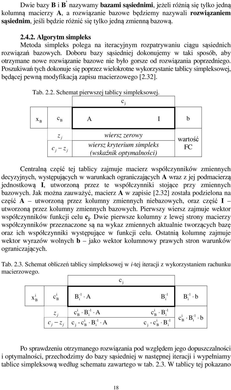 Doboru bazy sąsedne dokonuemy w tak sposób, aby otrzymane nowe rozwązane bazowe ne było gorsze od rozwązana poprzednego.