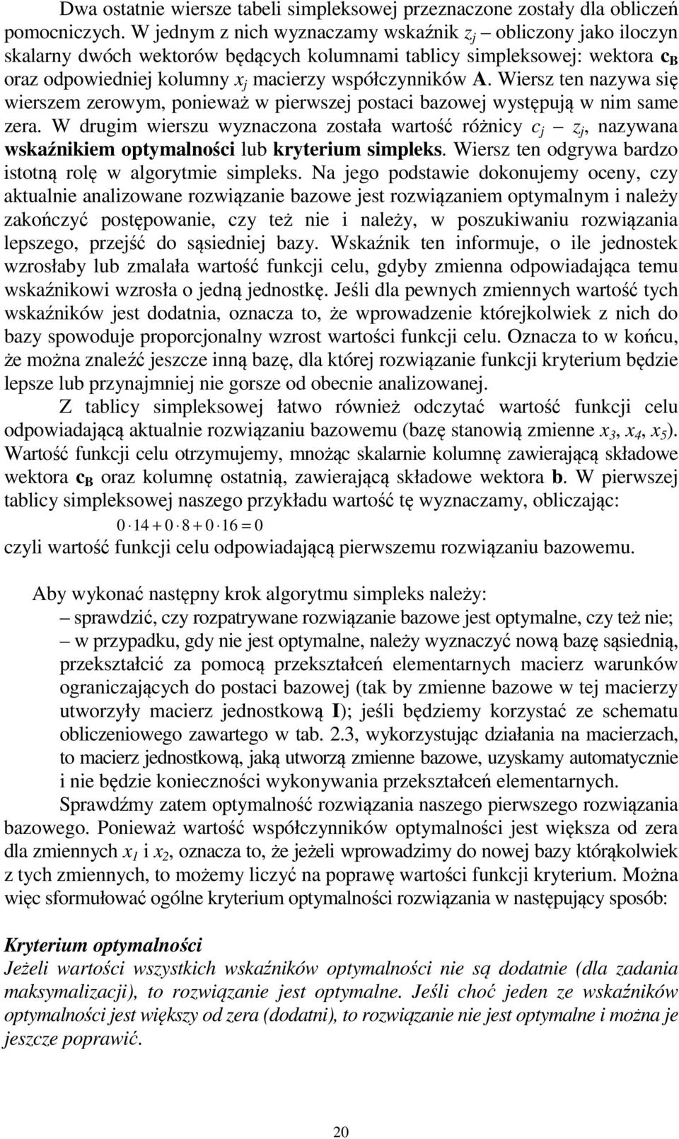 Wersz ten nazywa sę werszem zerowym, poneważ w perwsze postac bazowe występuą w nm same zera. W drugm werszu wyznaczona została wartość różncy c z, nazywana wskaźnkem optymalnośc lub kryterum smpleks.