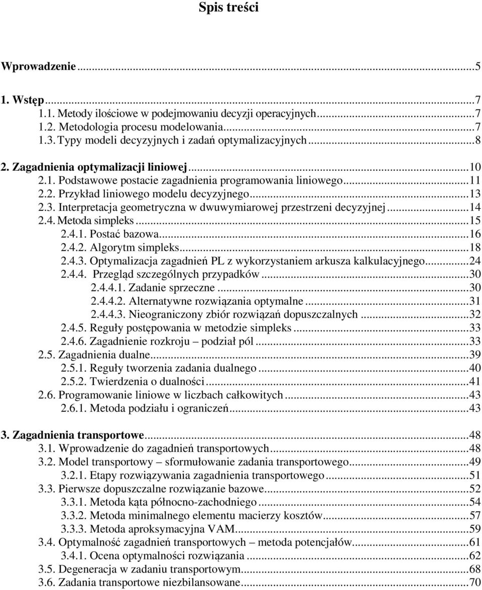 4. Metoda smpleks... 5.4.. Postać bazowa... 6.4.. Algorytm smpleks... 8.4.3. Optymalzaca zagadneń PL z wykorzystanem arkusza kalkulacynego... 4.4.4. Przegląd szczególnych przypadków... 3.4.4.. Zadane sprzeczne.