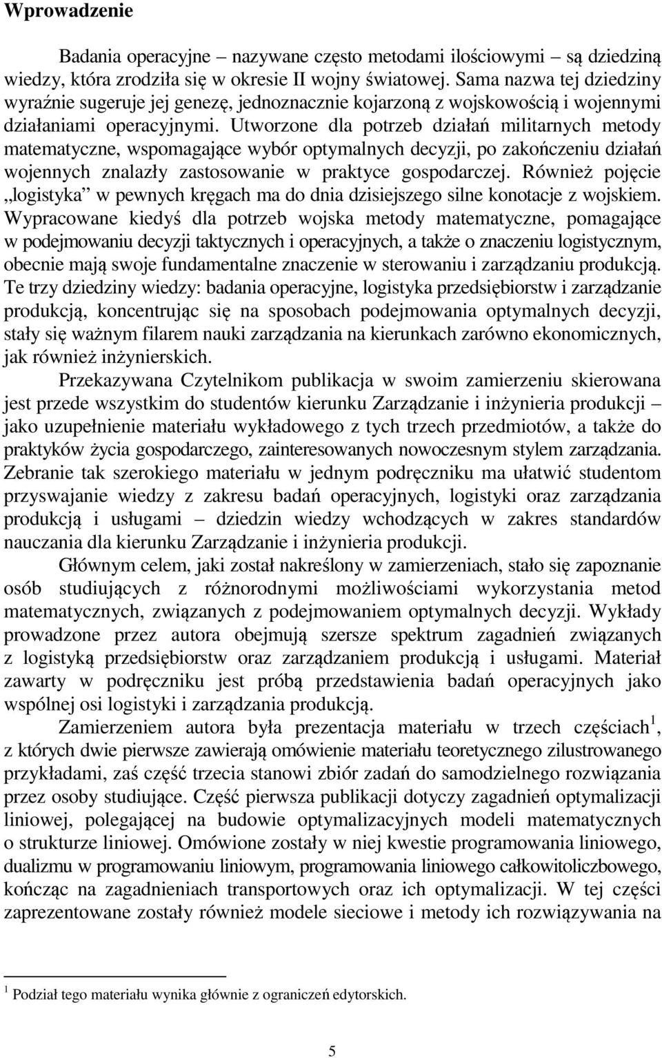 Utworzone dla potrzeb dzałań mltarnych metody matematyczne, wspomagaące wybór optymalnych decyz, po zakończenu dzałań woennych znalazły zastosowane w praktyce gospodarcze.