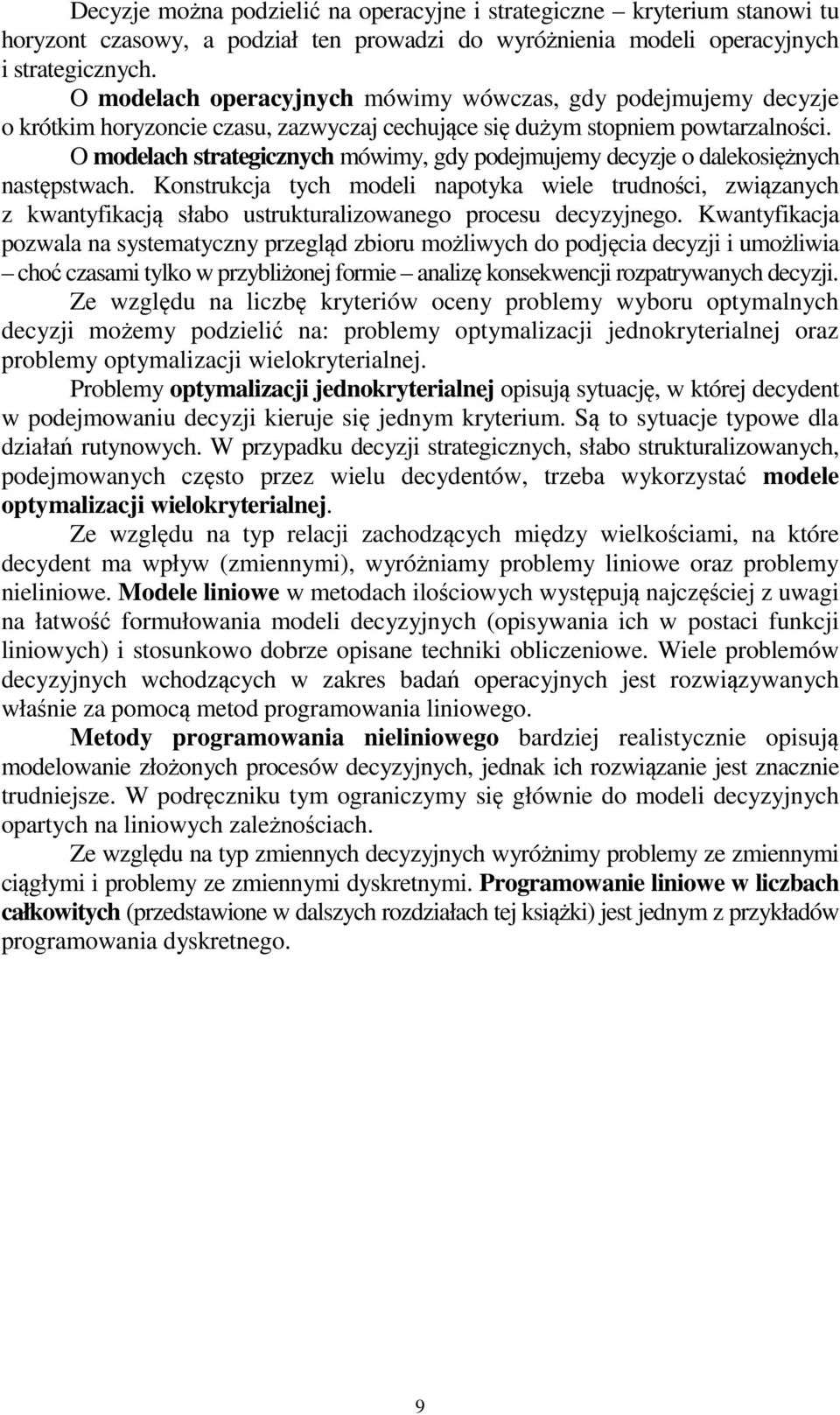 O modelach strategcznych mówmy, gdy podemuemy decyze o dalekosężnych następstwach. Konstrukca tych model napotyka wele trudnośc, zwązanych z kwantyfkacą słabo ustrukturalzowanego procesu decyzynego.