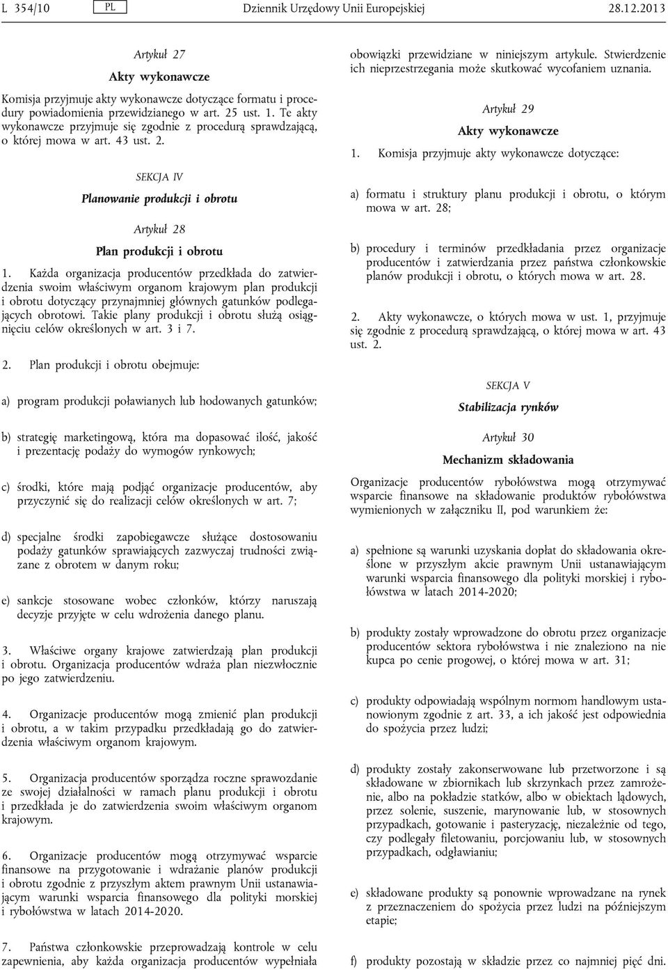 Każda organizacja producentów przedkłada do zatwierdzenia swoim właściwym organom krajowym plan produkcji i obrotu dotyczący przynajmniej głównych gatunków podlegających obrotowi.