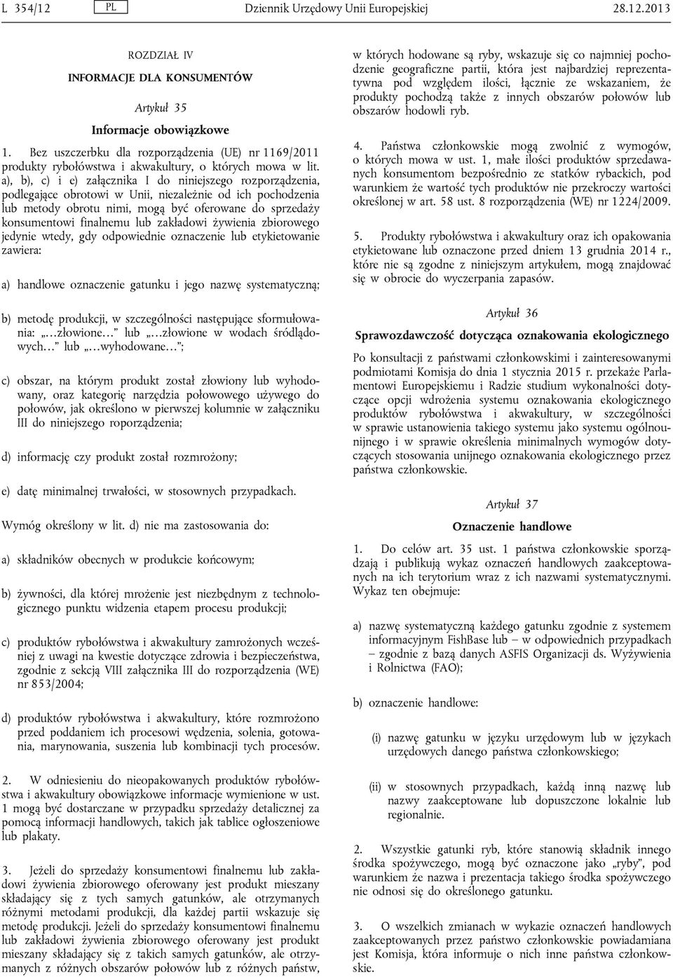 a), b), c) i e) załącznika I do niniejszego rozporządzenia, podlegające obrotowi w Unii, niezależnie od ich pochodzenia lub metody obrotu nimi, mogą być oferowane do sprzedaży konsumentowi finalnemu