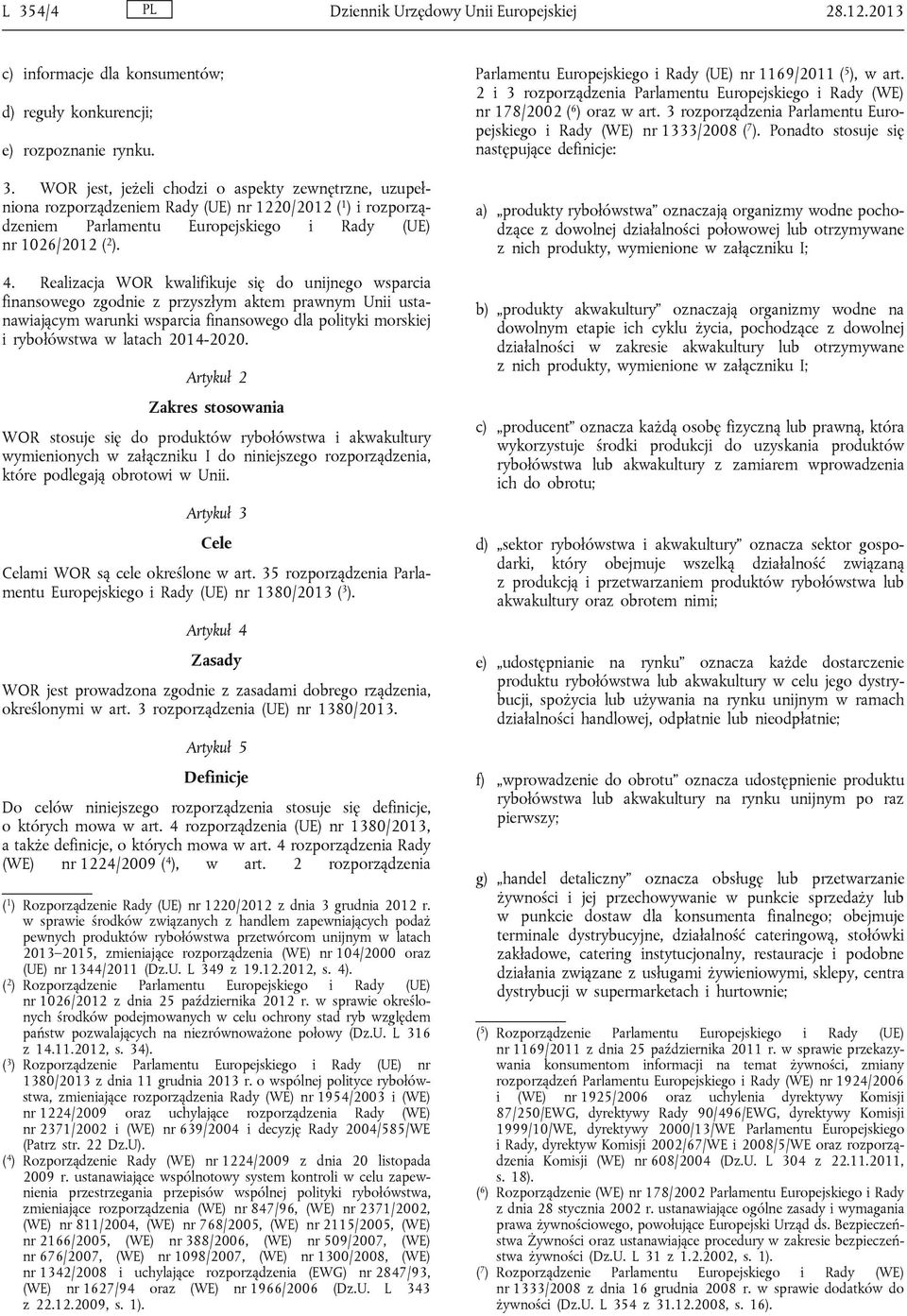 2014-2020. Artykuł 2 Zakres stosowania WOR stosuje się do produktów rybołówstwa i akwakultury wymienionych w załączniku I do niniejszego rozporządzenia, które podlegają obrotowi w Unii.