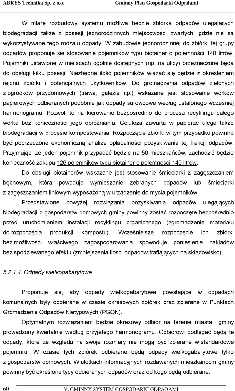 na ulicy) przeznaczone będą do obsługi kilku posesji. Niezbędna ilość pojemników wiązać się będzie z określeniem rejonu zbiórki i potencjalnych użytkowników.