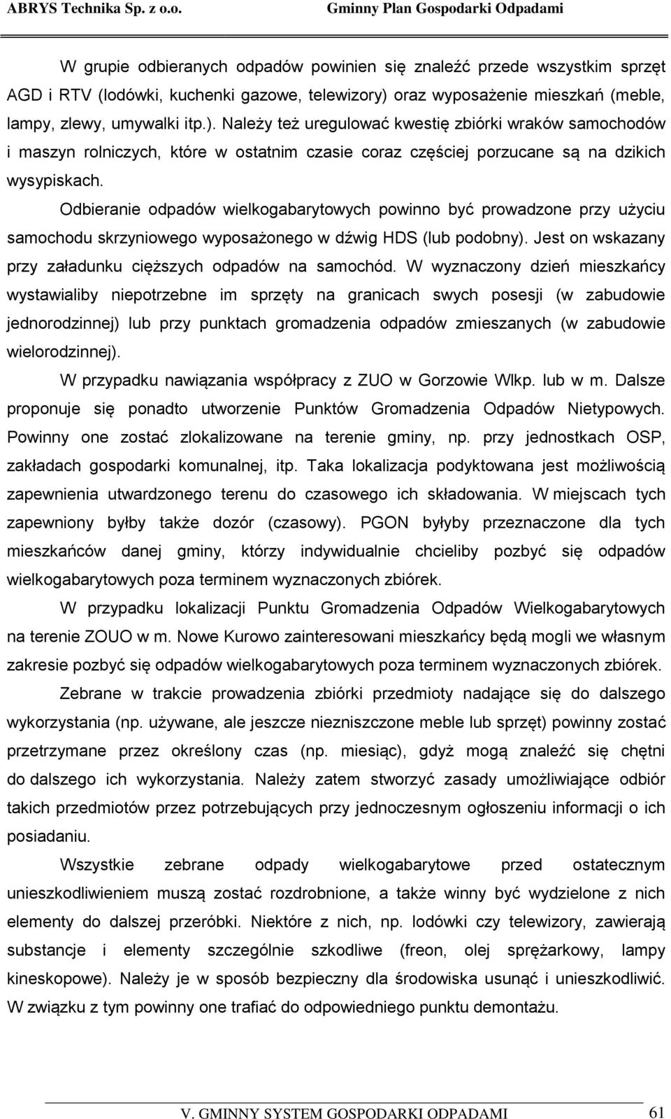 Należy też uregulować kwestię zbiórki wraków samochodów i maszyn rolniczych, które w ostatnim czasie coraz częściej porzucane są na dzikich wysypiskach.