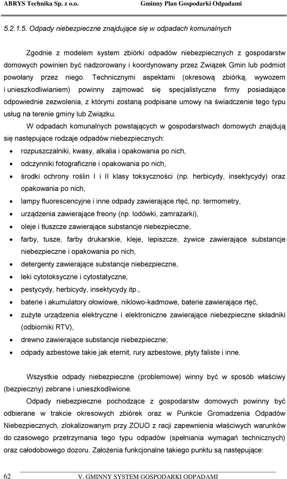 Technicznymi aspektami (okresową zbiórką, wywozem i unieszkodliwianiem) powinny zajmować się specjalistyczne firmy posiadające odpowiednie zezwolenia, z którymi zostaną podpisane umowy na świadczenie